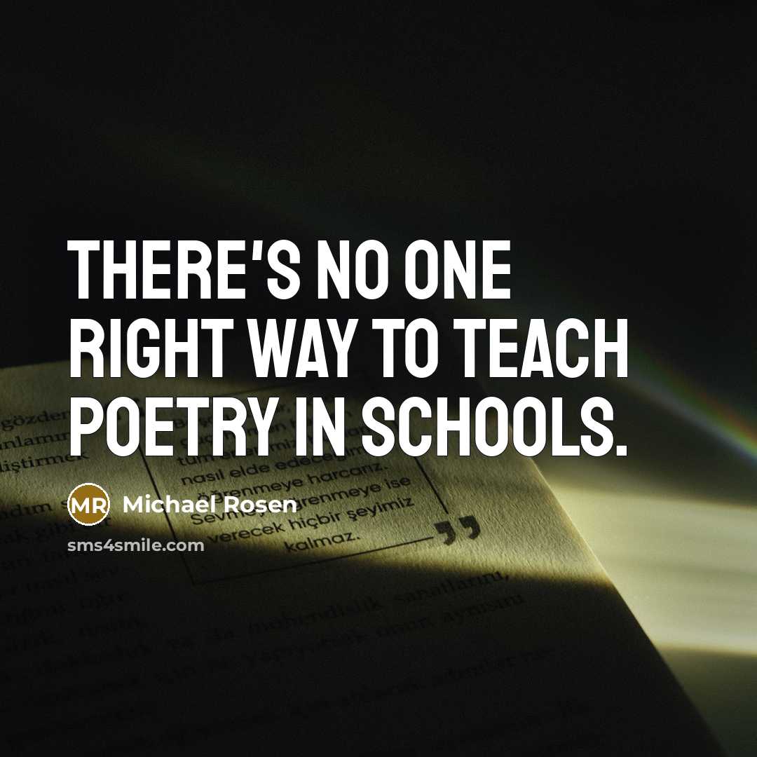 “There's no one right way to teach poetry in schools.…” quote by Michael Rosen