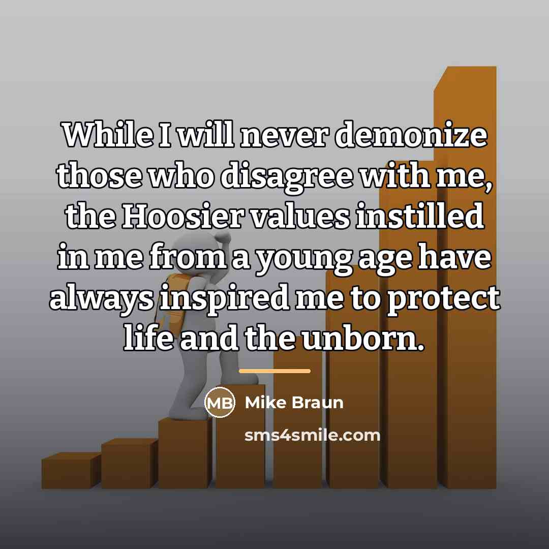 “While I will never demonize those who disagree with me,…” quote by Mike Braun