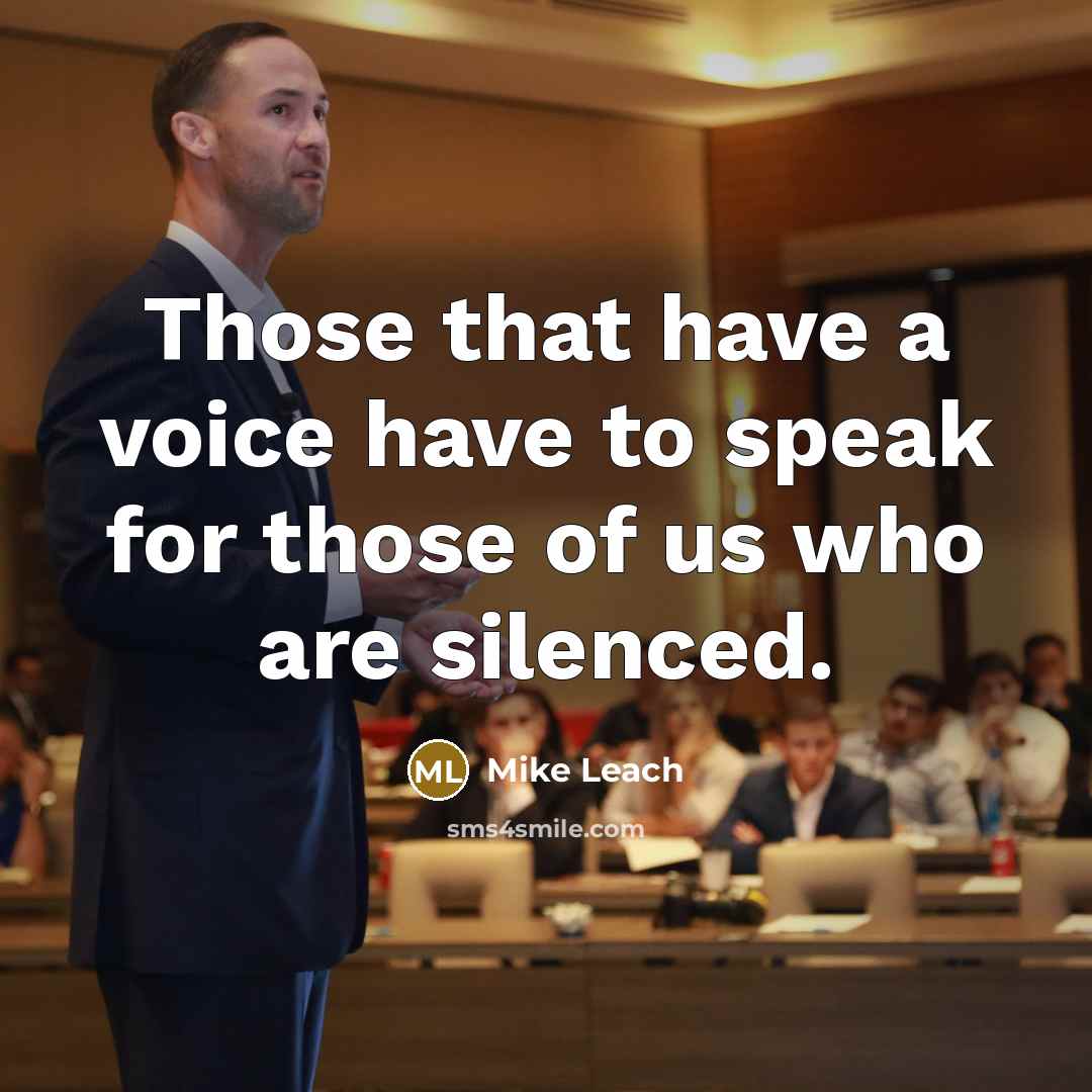 “Those that have a voice have to speak for those of us who are silenced.” quote by Mike Leach