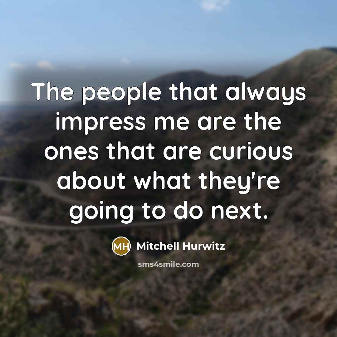 “The people that always impress me are the ones that…” quote by Mitchell Hurwitz