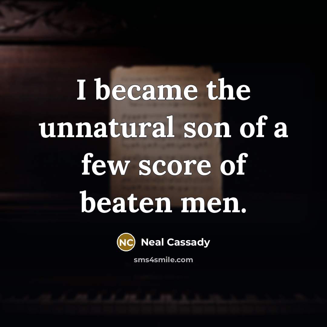 “I became the unnatural son of a few score of…” quote by Neal Cassady