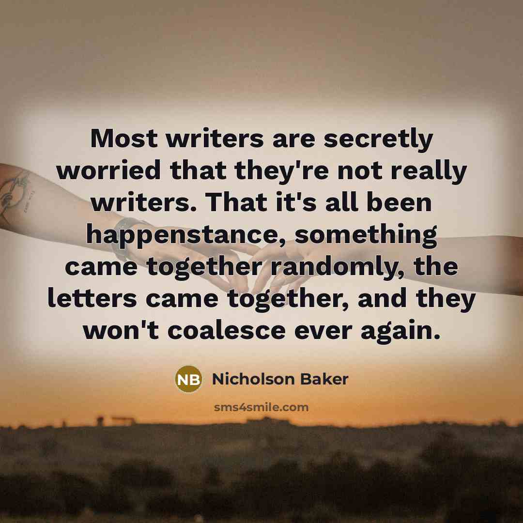 “Most writers are secretly worried that they're not really writers.…” quote by Nicholson Baker