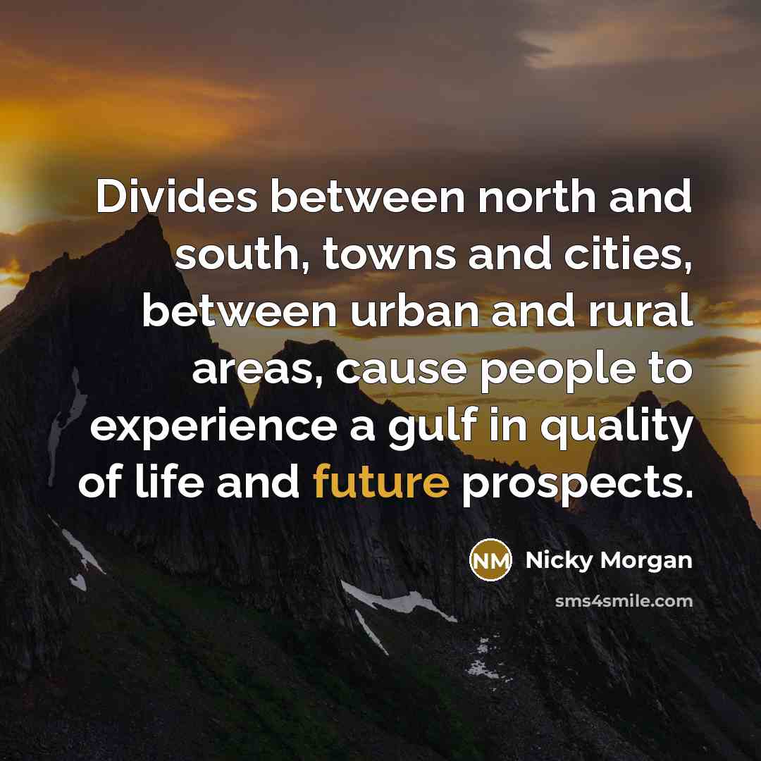 “Divides between north and south, towns and cities, between urban…” quote by Nicky Morgan