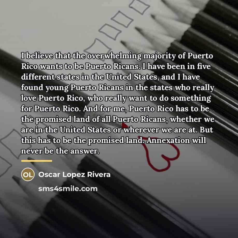 “I believe that the overwhelming majority of Puerto Rico wants…” quote by Oscar Lopez Rivera