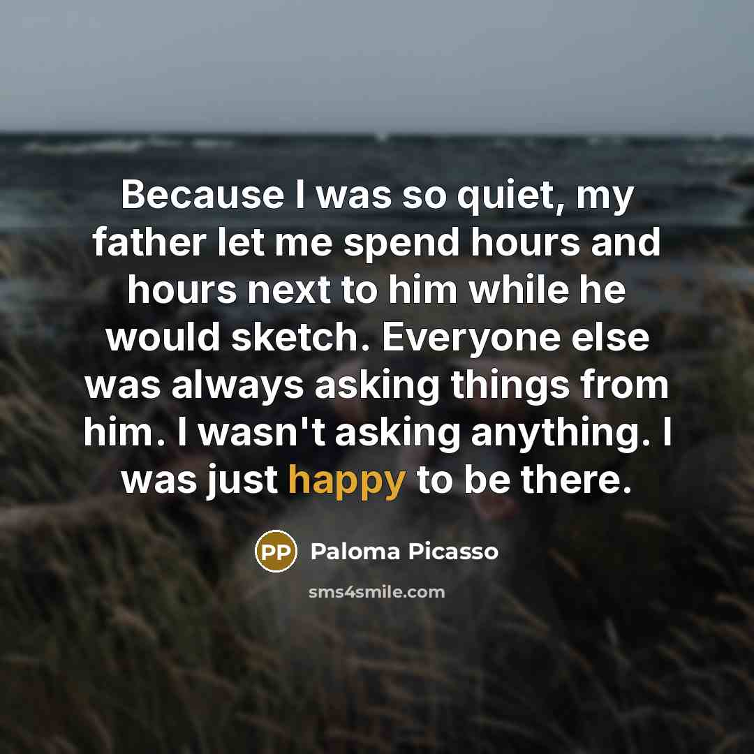 “Because I was so quiet, my father let me spend…” quote by Paloma Picasso