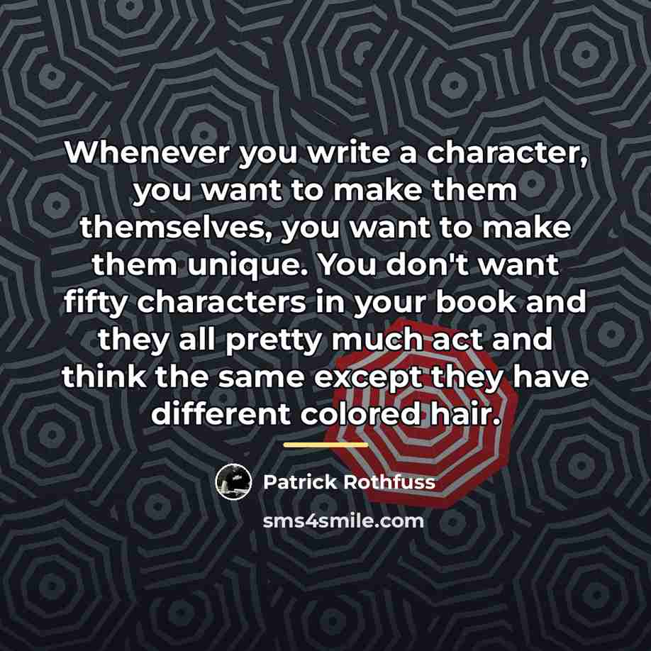 “Whenever you write a character, you want to make them…” quote by Patrick Rothfuss