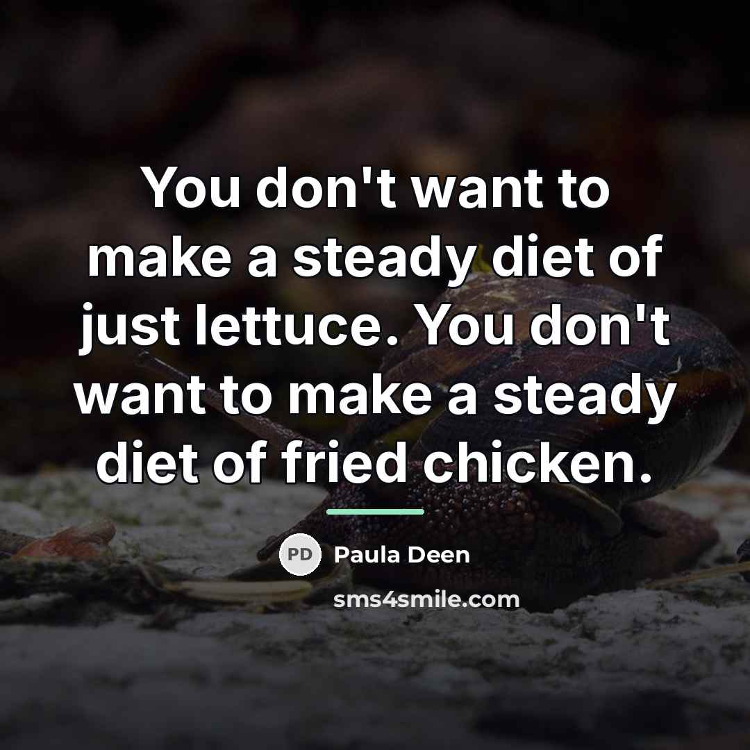 “You don't want to make a steady diet of just…” quote by Paula Deen
