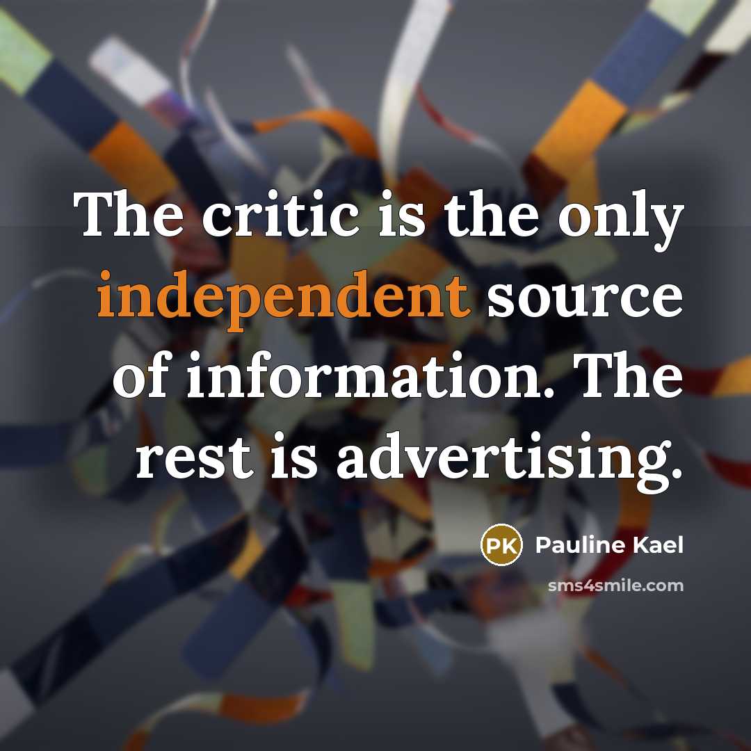 “The critic is the only independent source of information. The…” quote by Pauline Kael