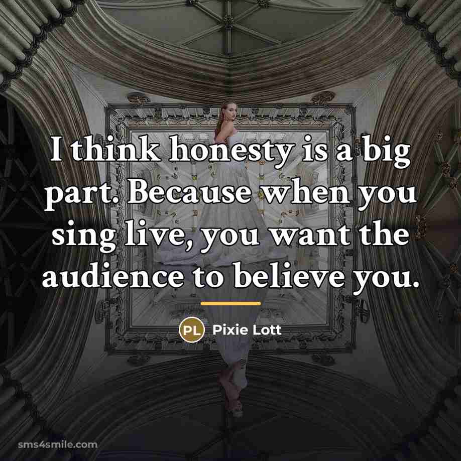 “I think honesty is a big part. Because when you…” quote by Pixie Lott