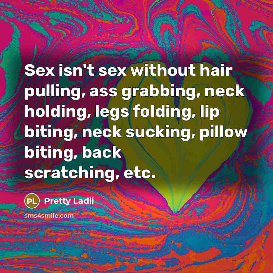 “Sex isn't sex without hair pulling, ass grabbing, neck holding,…” quote by Pretty Ladii