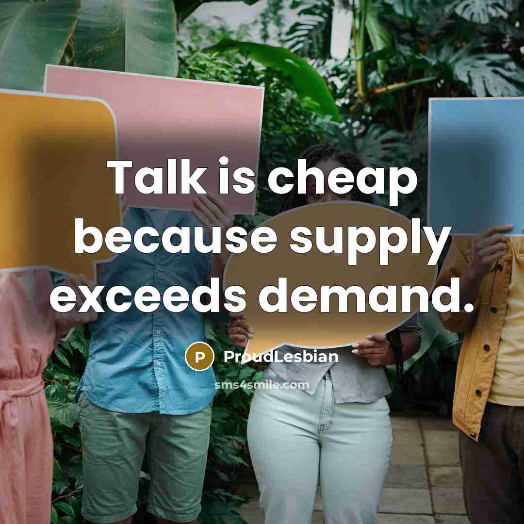 “Talk is cheap because supply exceeds demand.” quote by ProudLesbian