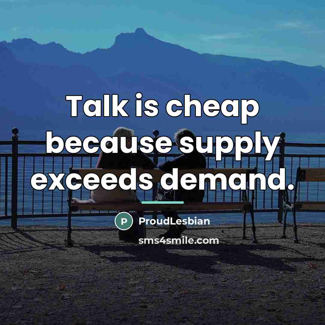 “Talk is cheap because supply exceeds demand.…” quote by ProudLesbian