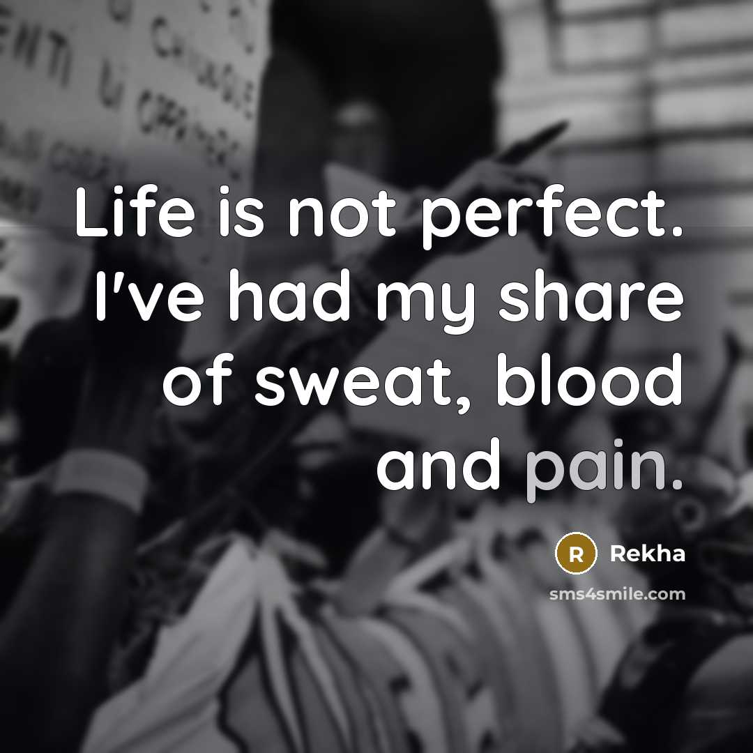 “Life is not perfect. I've had my share of sweat,…” quote by Rekha