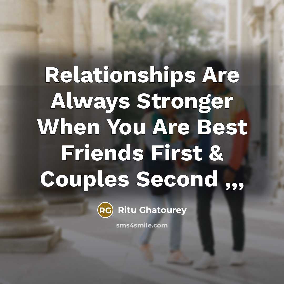 “Relationships Are Always Stronger When You Are Best Friends First…” quote by Ritu Ghatourey