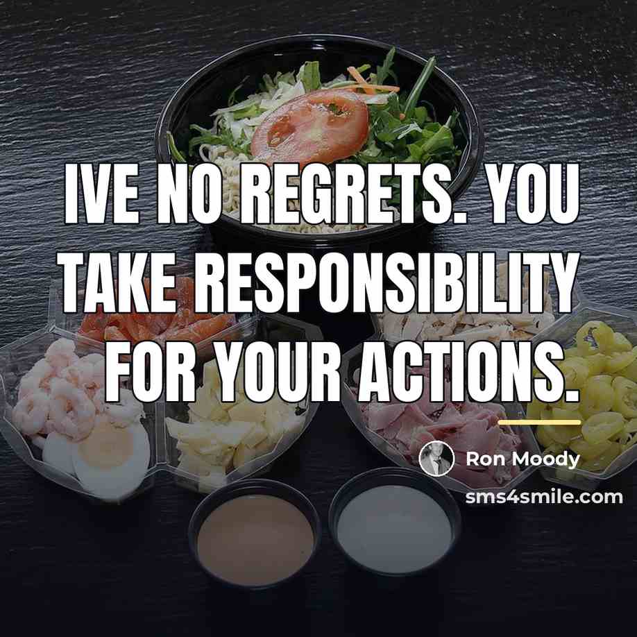 “Ive no regrets. You take responsibility for your actions.…” quote by Ron Moody
