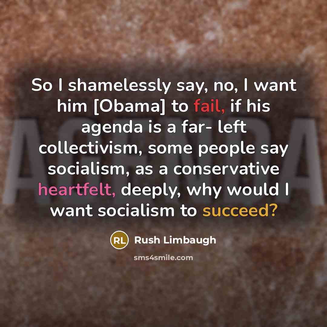 “So I shamelessly say, no, I want him [Obama] to…” quote by Rush Limbaugh