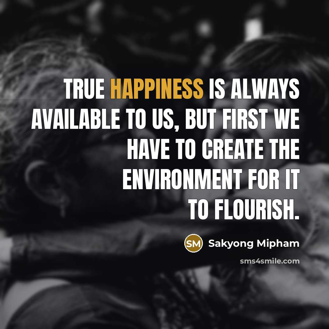 “True happiness is always available to us, but first we…” quote by Sakyong Mipham