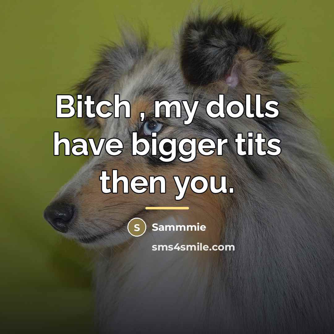 “Bitch , my dolls have bigger tits then you.…” quote by Sammmie
