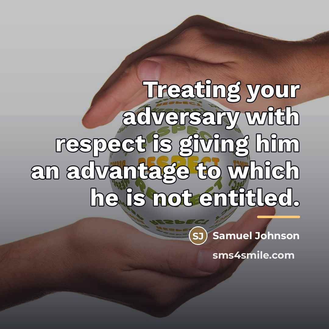 “Treating your adversary with respect is giving him an advantage…” quote by Samuel Johnson