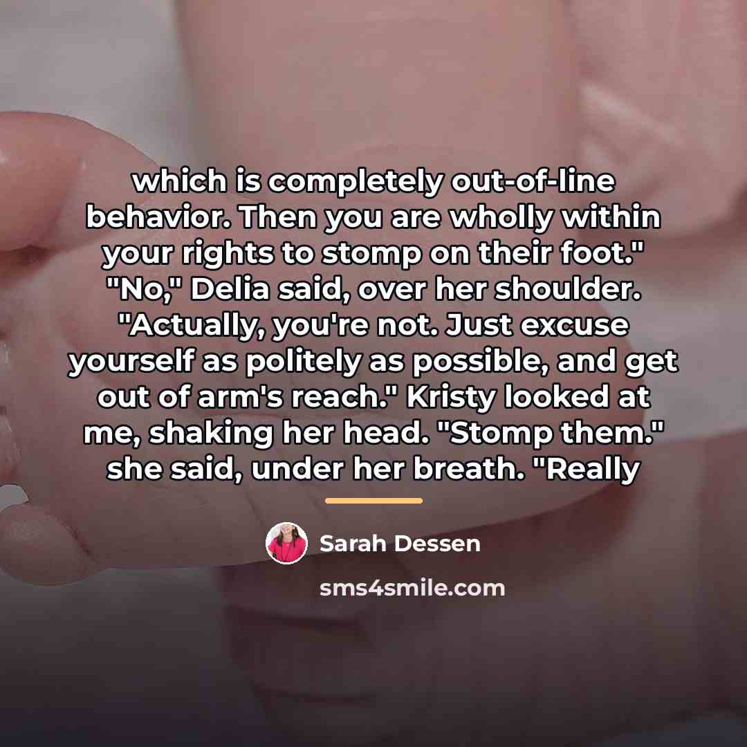 “which is completely out-of-line behavior. Then you are wholly within…” quote by Sarah Dessen