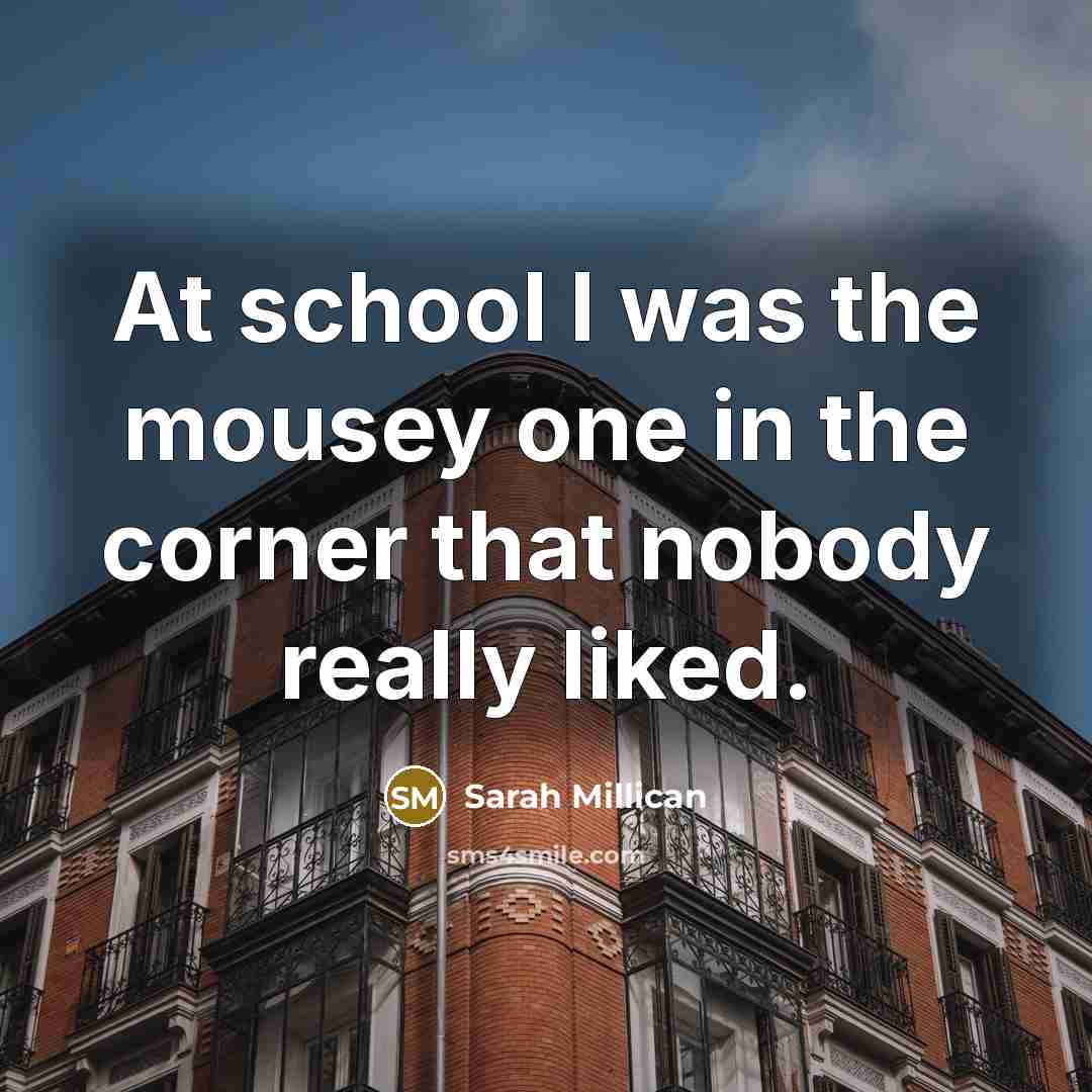 “At school I was the mousey one in the corner…” quote by Sarah Millican