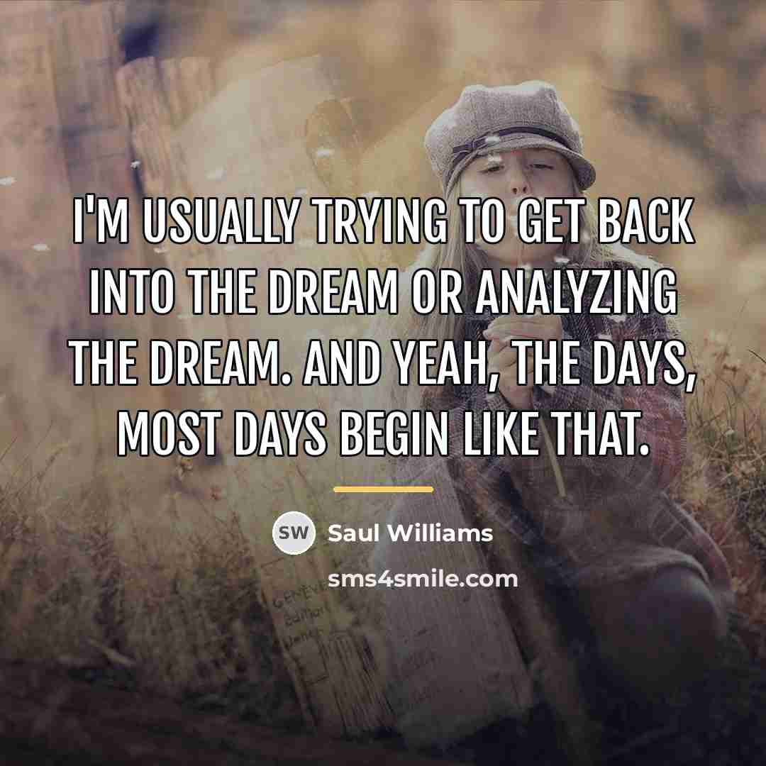 “I'm usually trying to get back into the dream or…” quote by Saul Williams