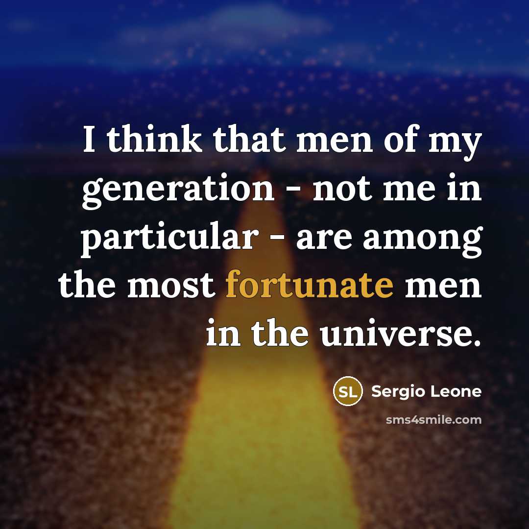 “I think that men of my generation - not me…” quote by Sergio Leone