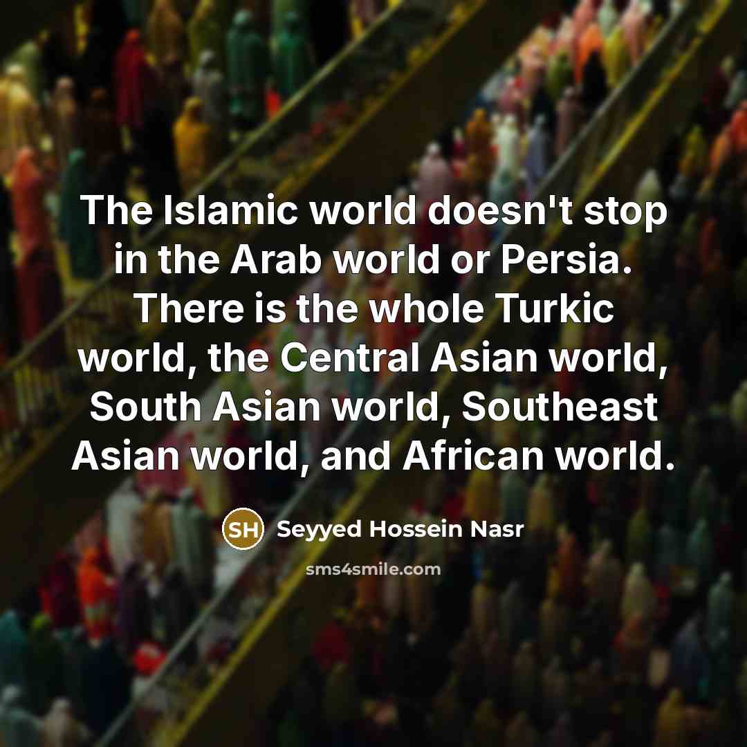 “The Islamic world doesn't stop in the Arab world or…” quote by Seyyed Hossein Nasr