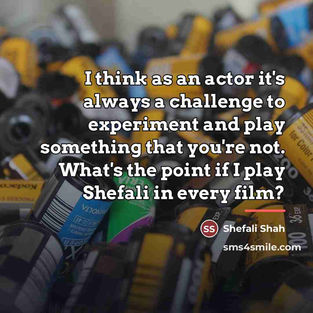“I think as an actor it's always a challenge to…” quote by Shefali Shah