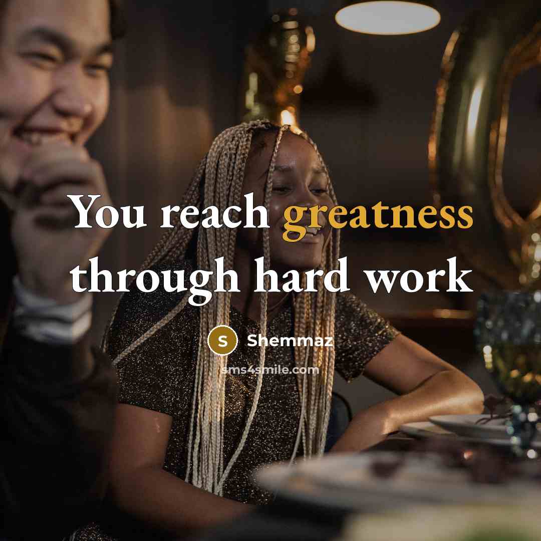 “You reach greatness through hard work” quote by Shemmaz