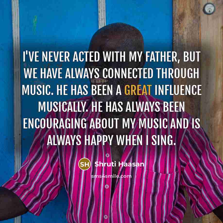 “I've never acted with my father, but we have always…” quote by Shruti Haasan