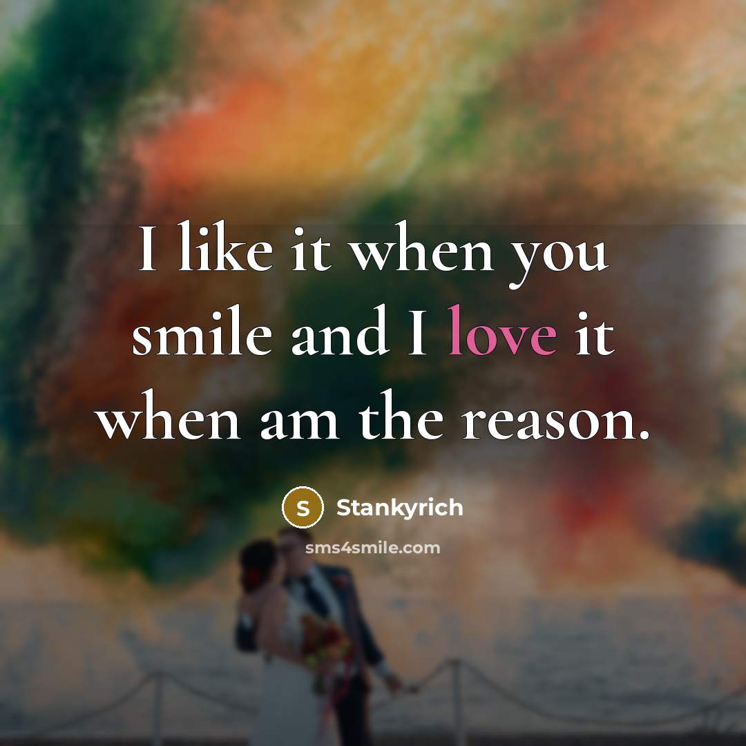 “I like it when you smile and I love it…” quote by Stankyrich