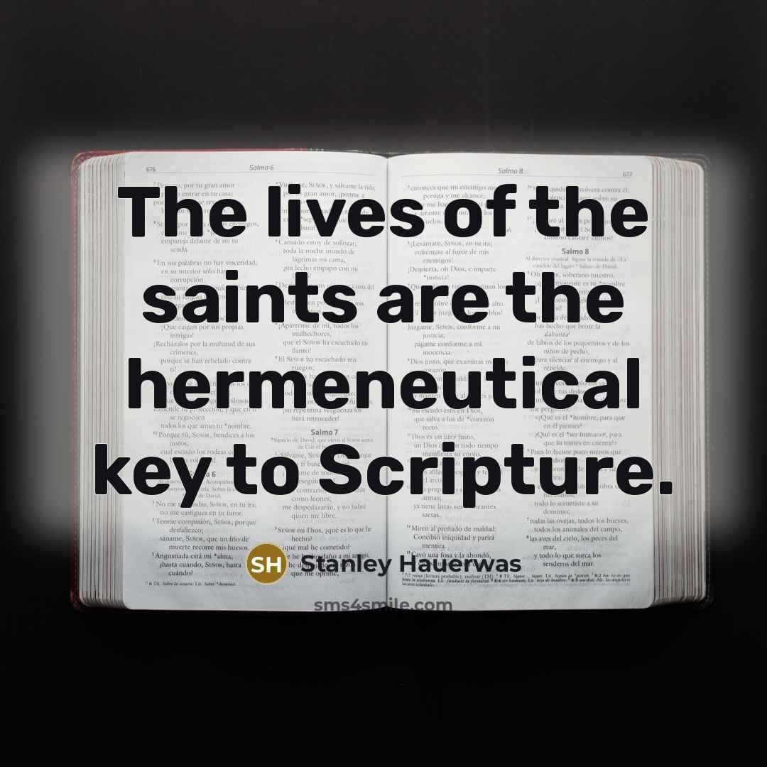 “The lives of the saints are the hermeneutical key to…” quote by Stanley Hauerwas