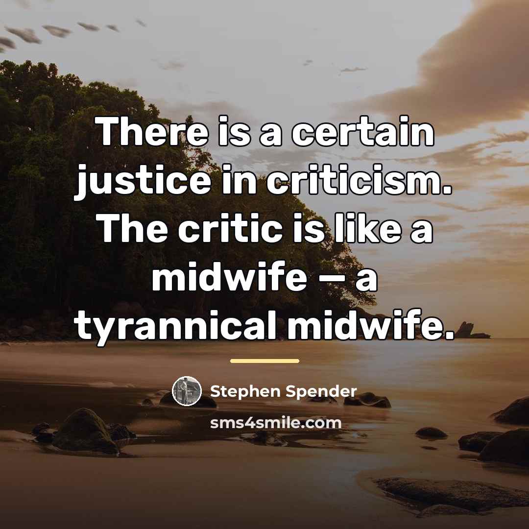 “There is a certain justice in criticism. The critic is…” quote by Stephen Spender