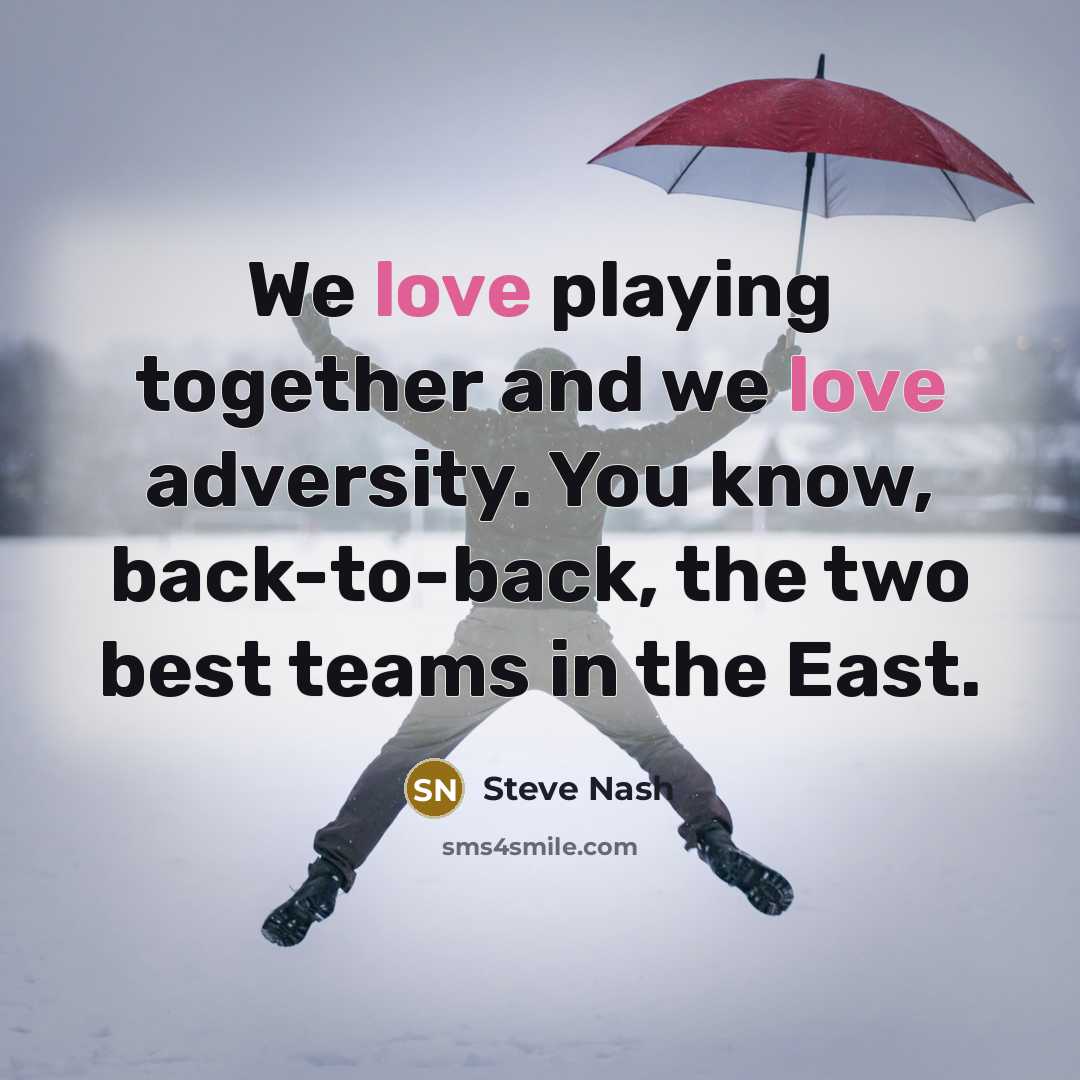 “We love playing together and we love adversity. You know,…” quote by Steve Nash