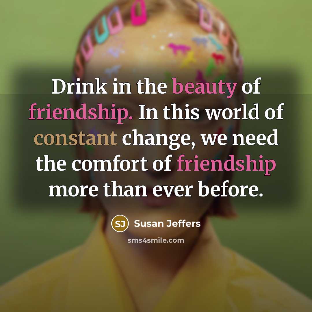 “Drink in the beauty of friendship. In this world of…” quote by Susan Jeffers