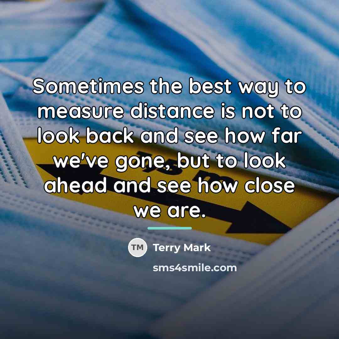 “Sometimes the best way to measure distance is not to…” quote by Terry Mark