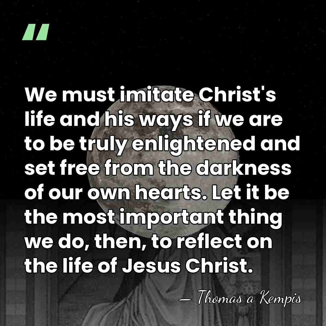 We must imitate Christ's life and his ways if we are to&hellip; - Thomas a Kempis