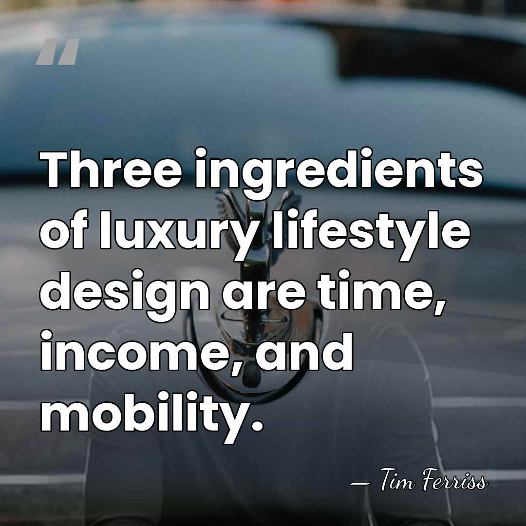 Three ingredients of luxury lifestyle design are time, income, and mobility. - Tim Ferriss