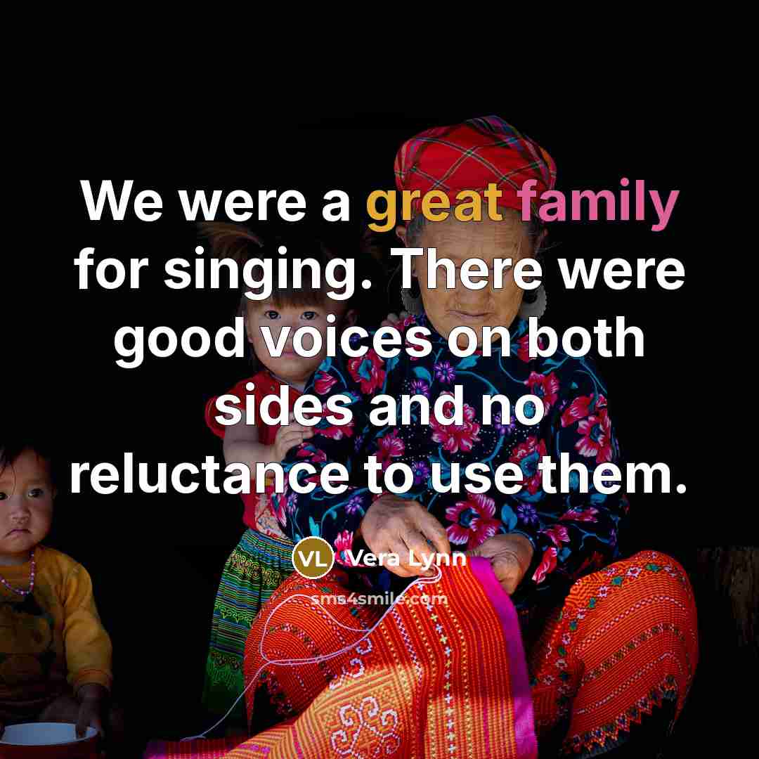 “We were a great family for singing. There were good…” quote by Vera Lynn