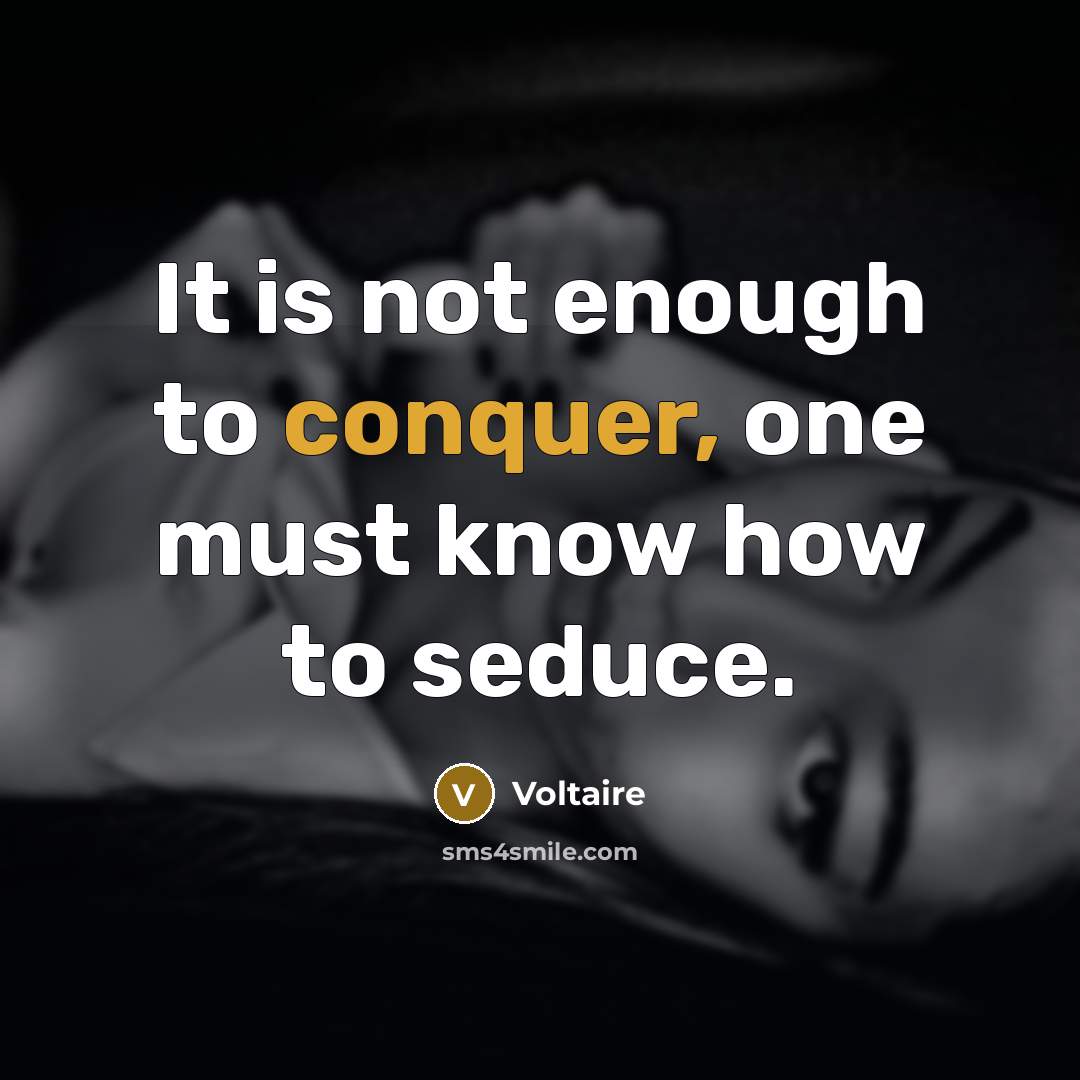 “It is not enough to conquer, one must know how to seduce.” quote by Voltaire