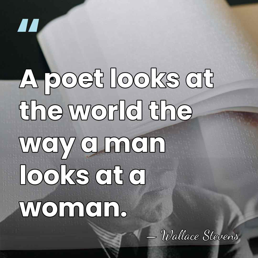 A poet looks at the world the way a man looks at&hellip; - Wallace Stevens