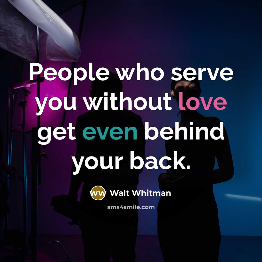 “People who serve you without love get even behind your…” quote by Walt Whitman