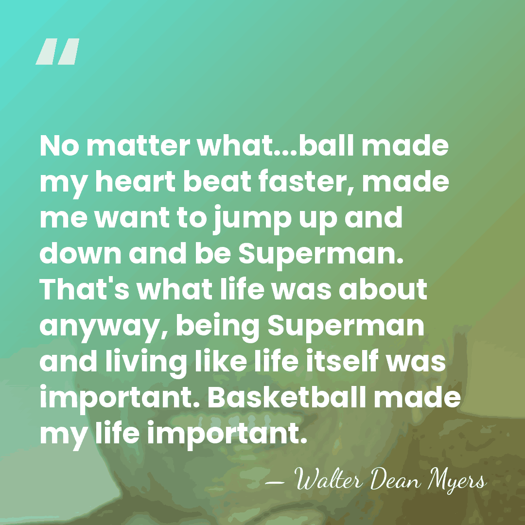 No matter what...ball made my heart beat faster, made me want to&hellip; - Walter Dean Myers