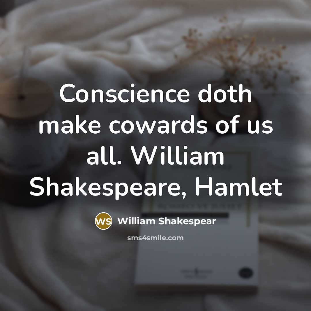“Conscience doth make cowards of us all. William Shakespeare, Hamlet…” quote by William Shakespear