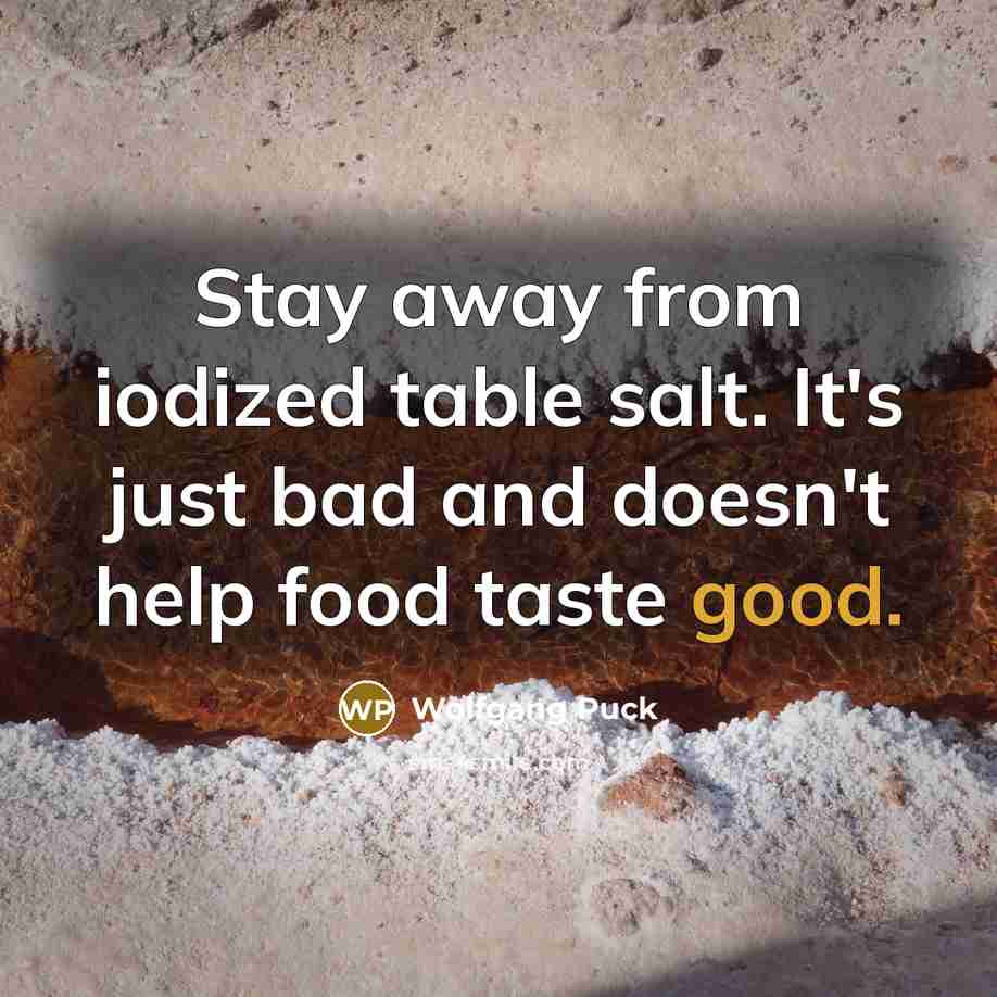 “Stay away from iodized table salt. It's just bad and…” quote by Wolfgang Puck
