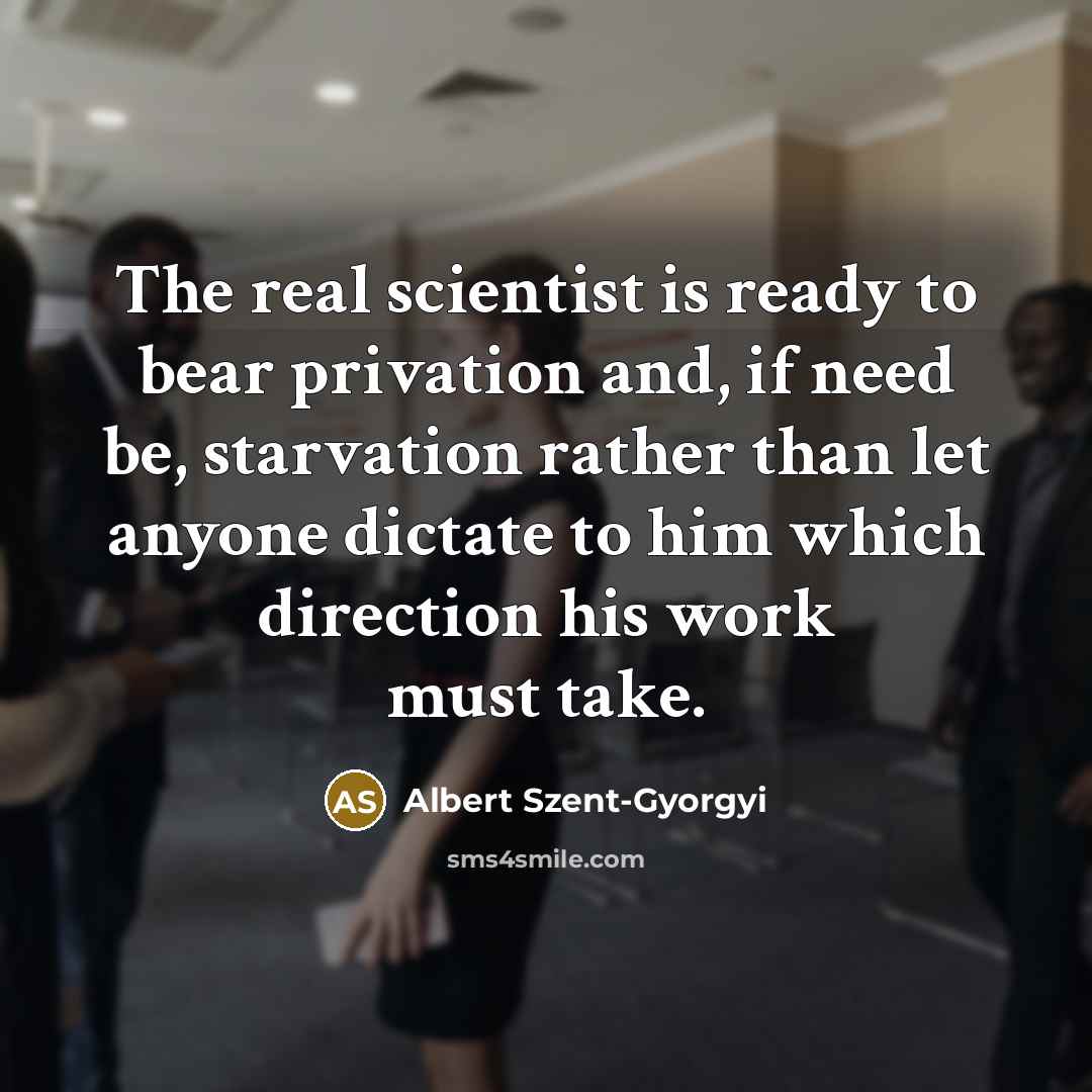 “The real scientist is ready to bear privation and, if…” quote by Albert Szent-Gyorgyi