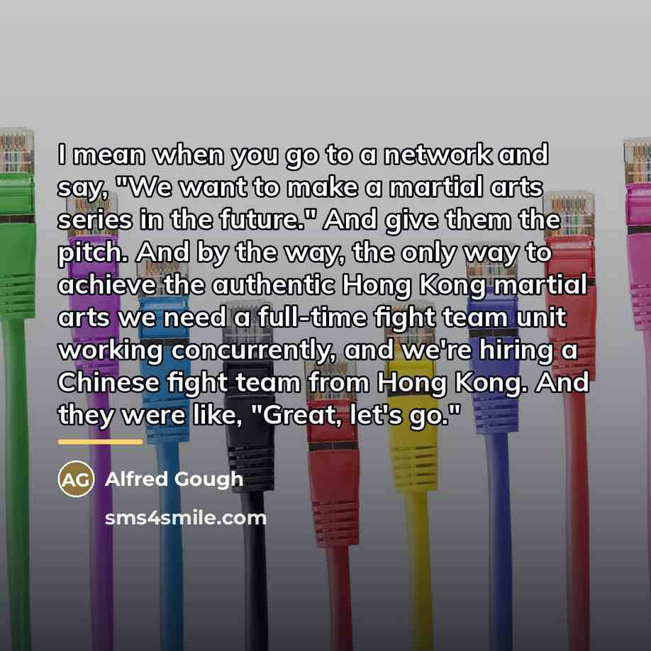 “I mean when you go to a network and say,…” quote by Alfred Gough