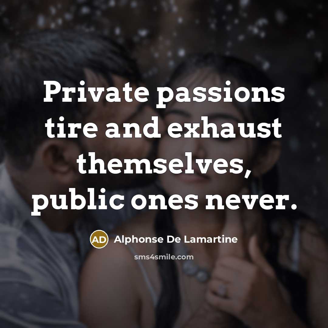 “Private passions tire and exhaust themselves, public ones never.…” quote by Alphonse de Lamartine