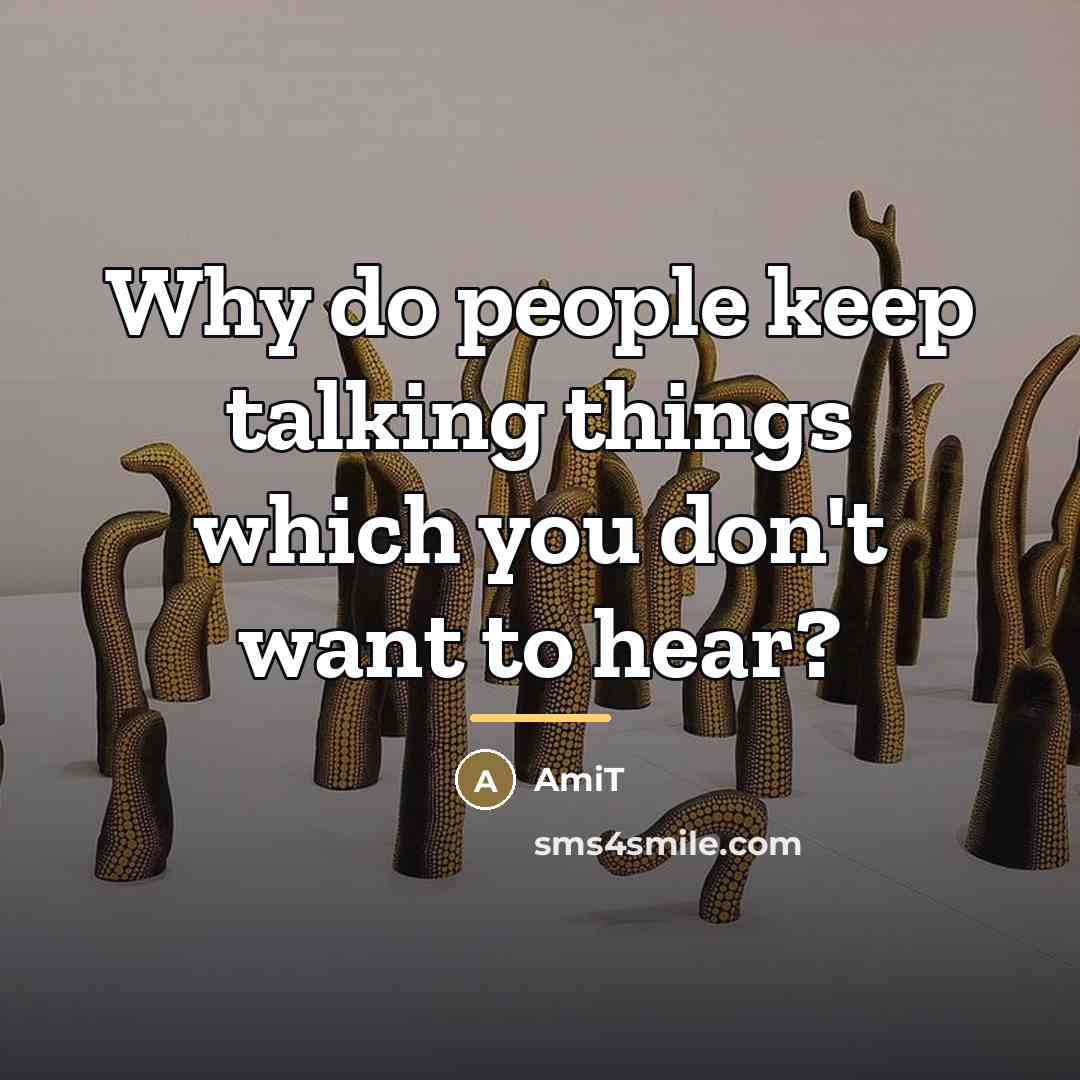 “Why do people keep talking things which you don't want…” quote by Amit
